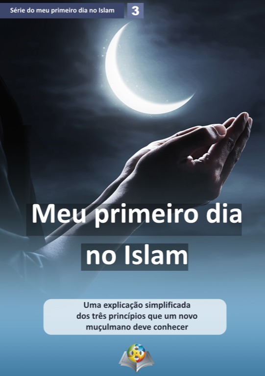 Meu primeiro dia no Islam Uma explicação simplificada dos três princípios que um novo muçulmano deve conhecerQuem